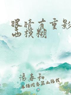 眼睛有重影看东西模糊