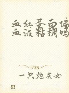 血红蛋白偏高是血液粘稠吗