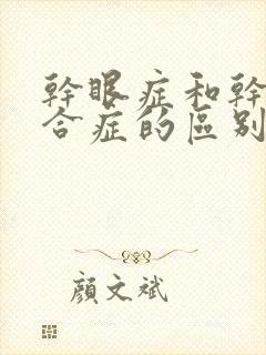 干眼症和干燥综合症的区别