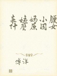 来姨妈小腹胀痛什么原因女性