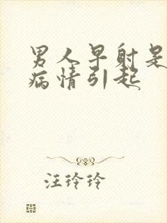 男人早射是什么病情引起