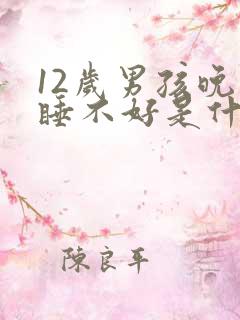 12岁男孩晚上睡不好是什么原因