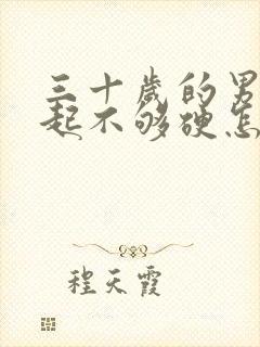 三十岁的男人勃起不够硬怎么办