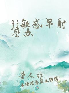 jj敏感早射怎么办