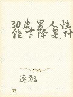 30岁男人性功能下降是什么原因