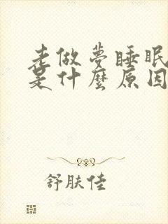 老做梦睡眠不好是什么原因