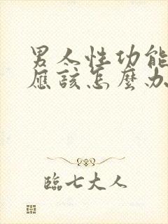 男人性功能衰退应该怎么办