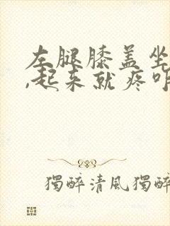 左腿膝盖坐久了,起来就疼咋回事