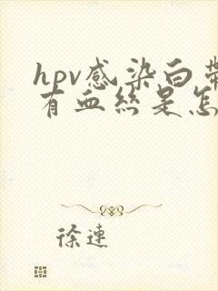 hpv感染白带有血丝是怎么回事