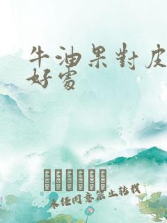 牛油果对皮肤的好处