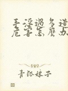 手淫过多造成的危害怎么办