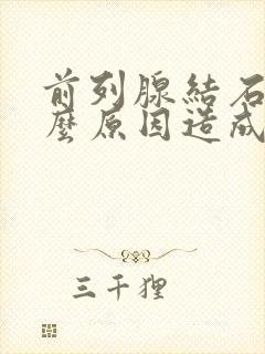 前列腺结石是什么原因造成的