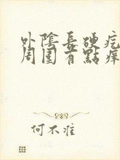 外阴长硬疙瘩,周围有点痒