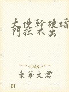 大便干硬堵在肛门拉不出