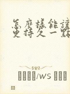 怎么样能让男人更持久一点