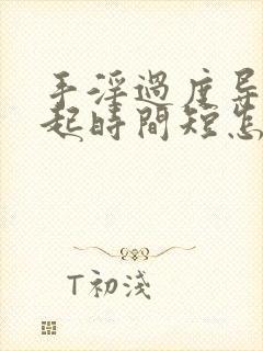 手淫过度导致勃起时间短怎么办