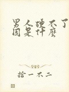 男人硬不了的原因是什么