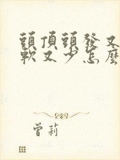 头顶头发又细又软又少怎么办