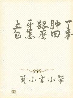 上牙龈肿了一个包怎么回事