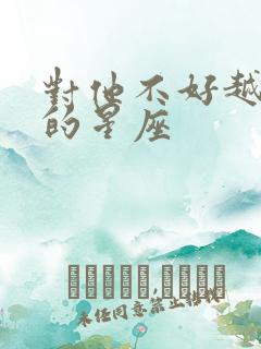 对他不好越爱你的星座