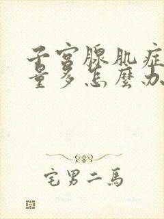 子宫腺肌症经血量多怎么办