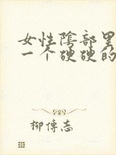 女性阴部里面长一个硬硬的疙瘩