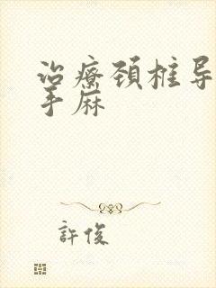 治疗颈椎导致的手麻