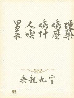 男人鸡鸡硬不起来吃什么药效果最好