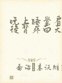 晚上睡觉肩胛骨后背疼白天不疼