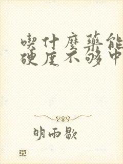 吃什么药能改善硬度不够中途疲软