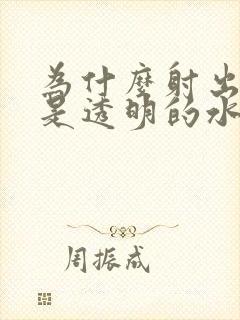 为什么射出来的是透明的水