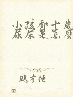 小孩都十岁了还尿床是怎么回事