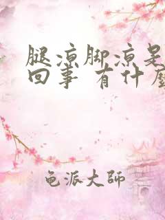 腿凉脚凉是怎么回事 有什么治疗方法