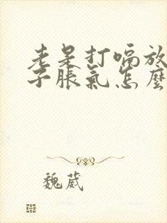 老是打嗝放屁肚子胀气怎么回事?