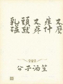 乳头又痒又痛一碰就疼什么原因呢