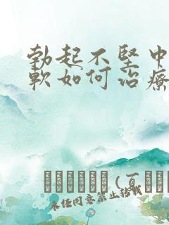 勃起不坚中途疲软如何治疗