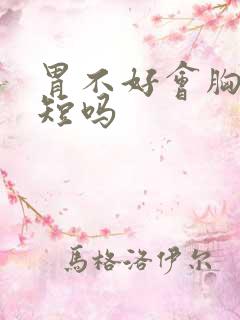 胃不好会胸闷气短吗