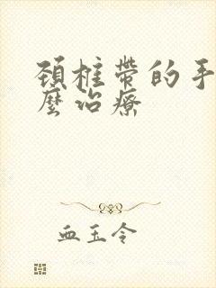 颈椎带的手麻怎么治疗