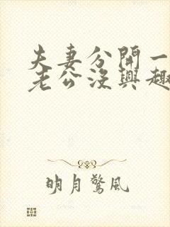 夫妻分开一个月老公没兴趣正常吗