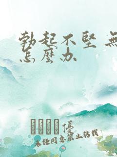 勃起不坚 无力怎么办