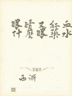 眼睛又红血丝用什么眼药水效果好