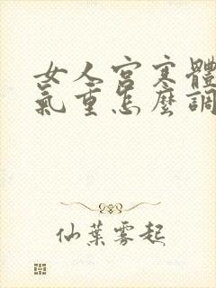 女人宫寒体内湿气重怎么调理