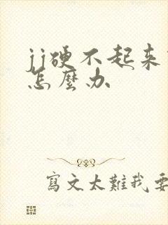 jj硬不起来该怎么办