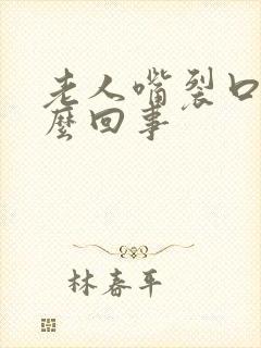 老人嘴裂口子怎么回事