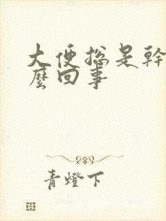 大便总是干粗怎么回事