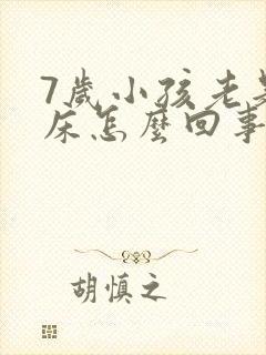 7岁小孩老是尿床怎么回事