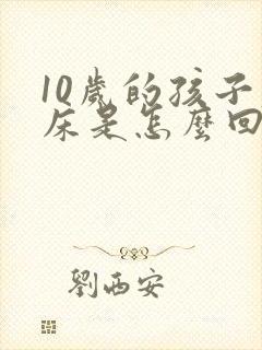 10岁的孩子尿床是怎么回事