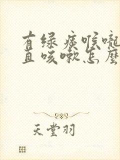 有绿痰喉咙痛一直咳嗽怎么办