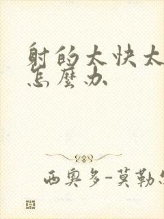 射的太快太敏感怎么办