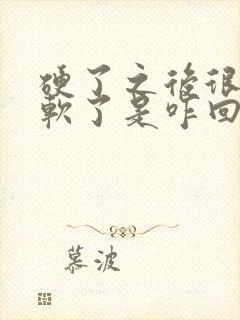 硬了之后很快又软了是咋回事